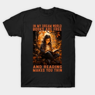 In my dream world books are free and reading makes you thin T-Shirt